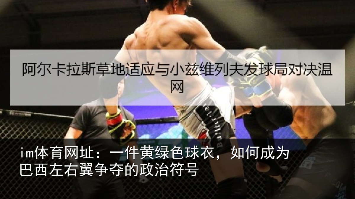 im体育网址:一件黄绿色球衣,如何成为巴西左右翼争夺的政治符号