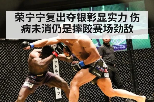 荣宁宁复出夺银彰显实力 伤病未消仍是摔跤赛场劲敌