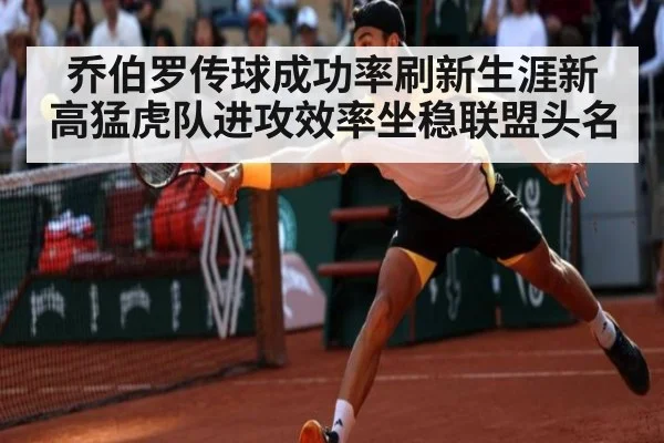乔伯罗传球成功率刷新生涯新高猛虎队进攻效率坐稳联盟头名